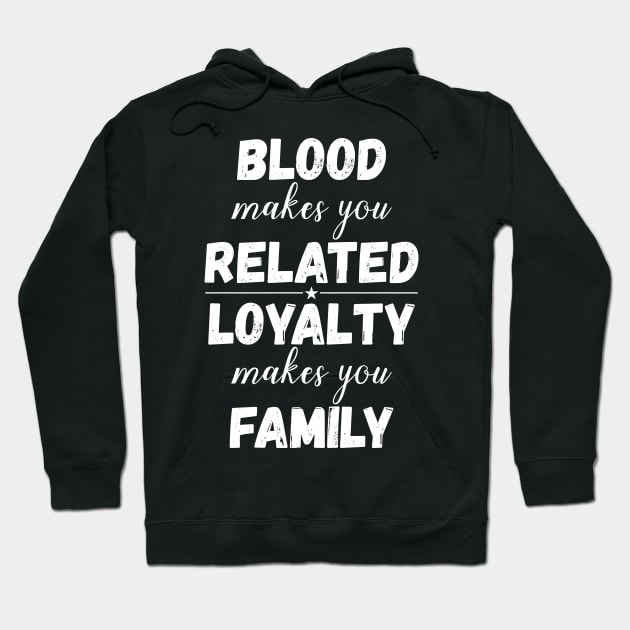 Family Gifts Blood Makes You Related Loyalty Makes You Family Hoodie by iamurkat